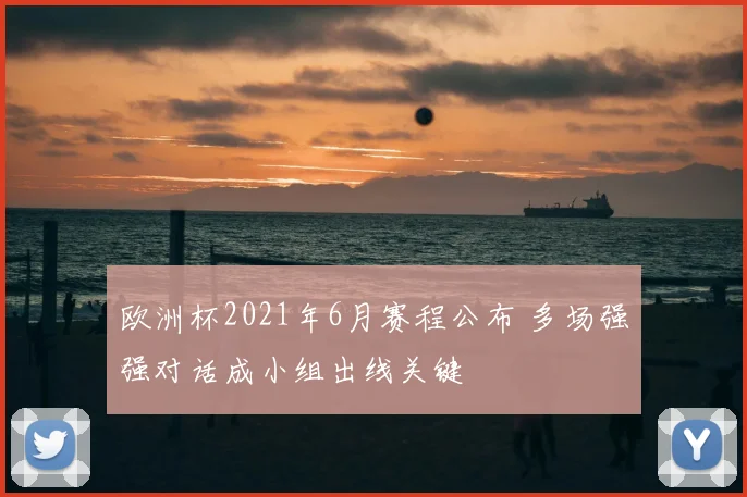 欧洲杯2021年6月赛程公布 多场强强对话成小组出线关键