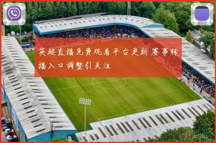 英超直播免费观看平台更新 赛事转播入口调整引关注