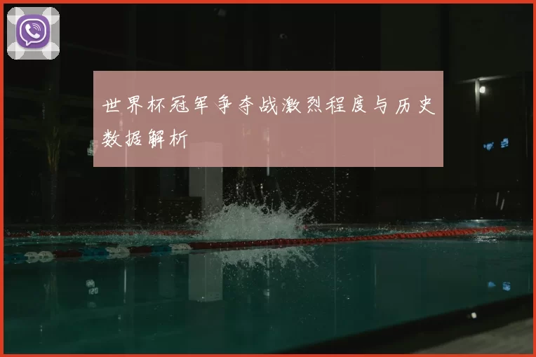世界杯冠军争夺战激烈程度与历史数据解析