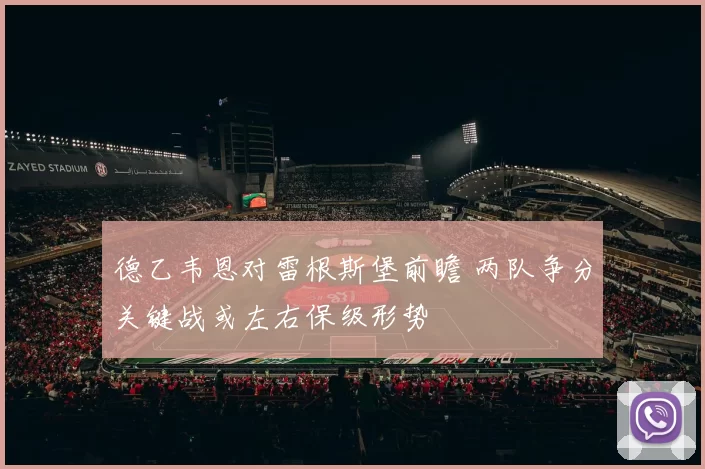 德乙韦恩对雷根斯堡前瞻 两队争分关键战或左右保级形势