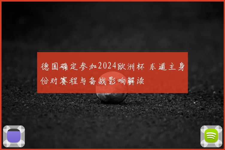 德国确定参加2024欧洲杯 东道主身份对赛程与备战影响解读