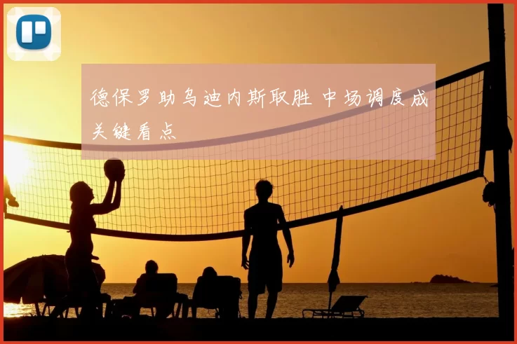德保罗助乌迪内斯取胜 中场调度成关键看点